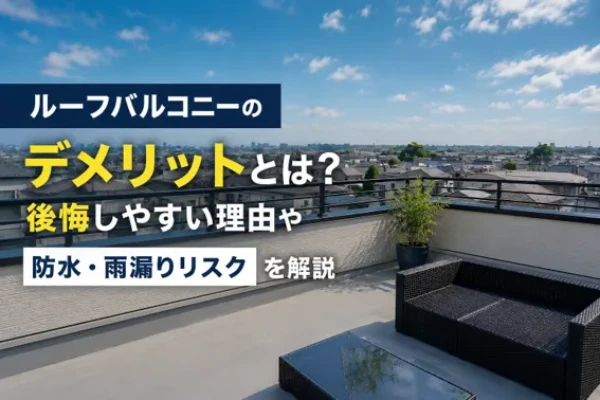 ルーフバルコニーのデメリットとは？後悔しやすい理由や防水・雨漏りリスクを解説サムネイル